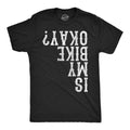 Mens Funny T Shirts Is My Bike Okay Sarcastic Upside Down Graphic Novelty Tee