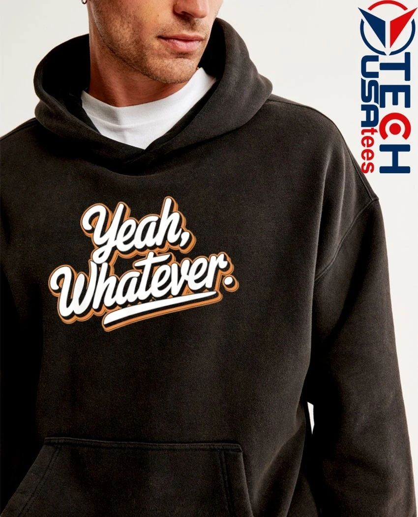 Yeah whatever shirt