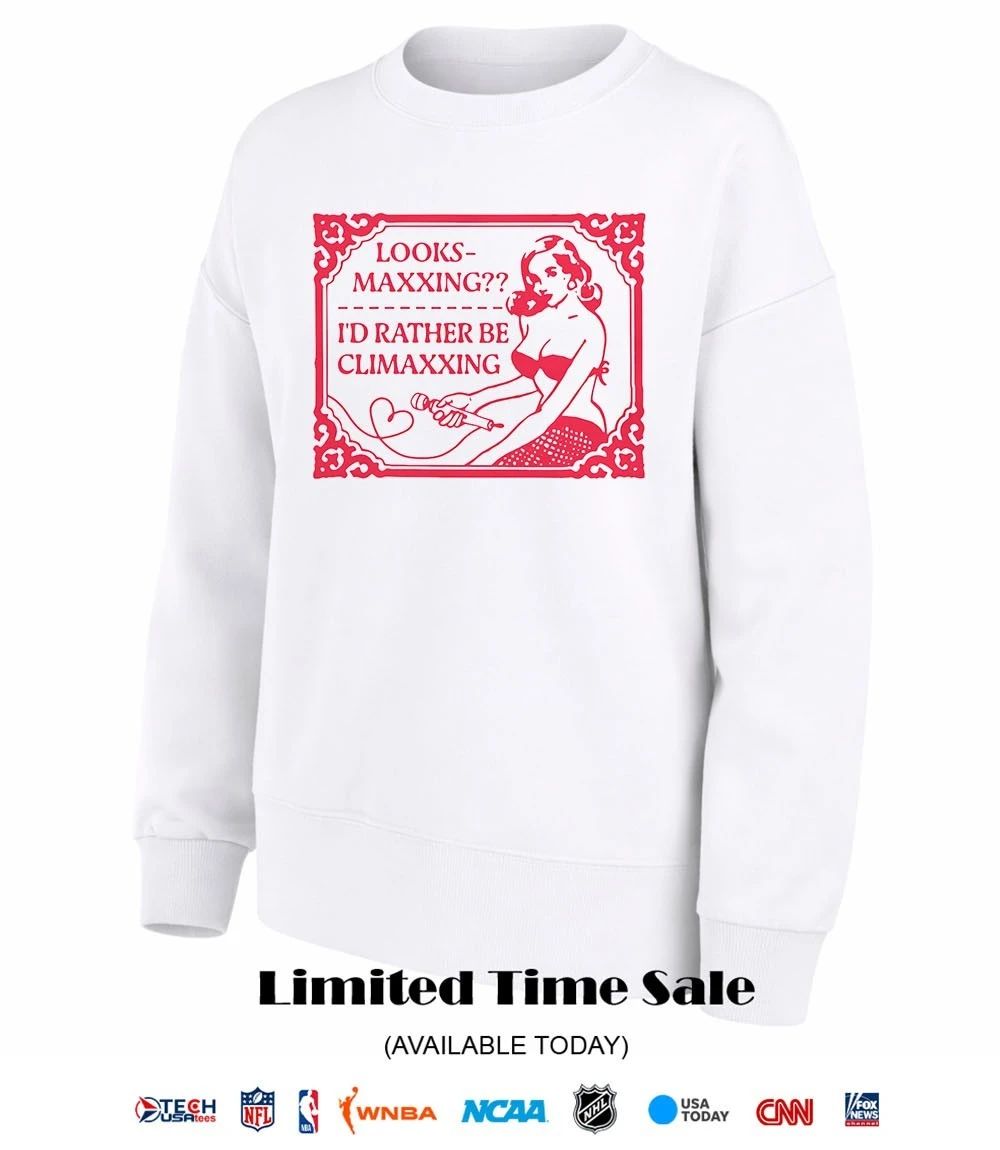 Looksmaxxing I’d rather be climaxxing shirt