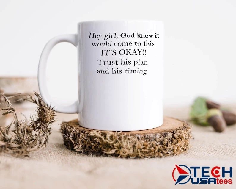 Hey girl God knew it would come to this it’s okay trust his plan and his timing shirt