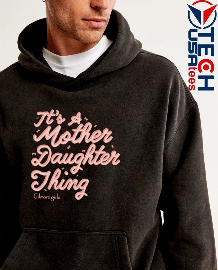 It’s a mother daughter thing Gilmore Girls shirt