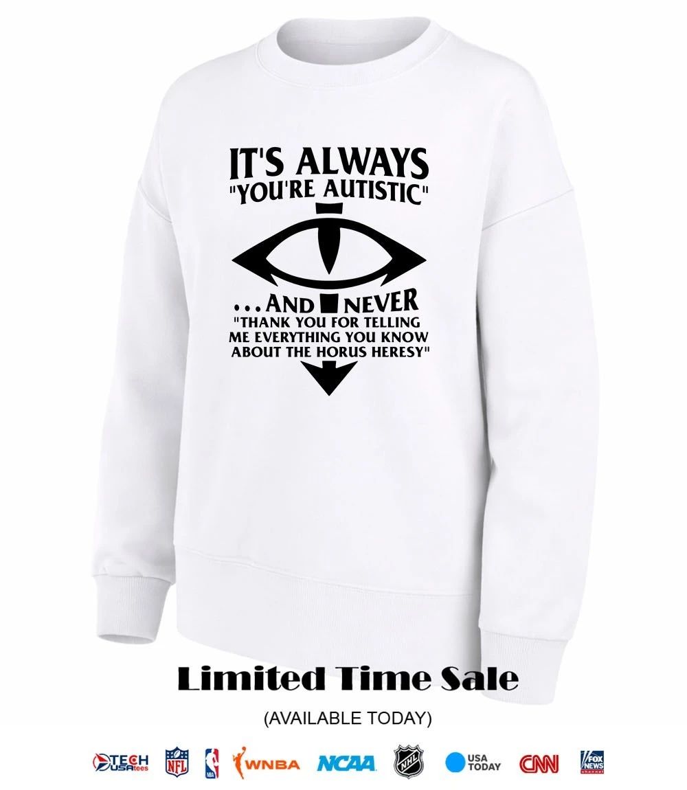 It’s always you’re autistic and never shirt