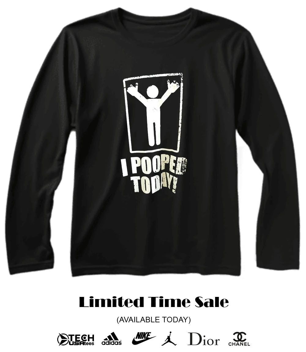 I pooped today shirt