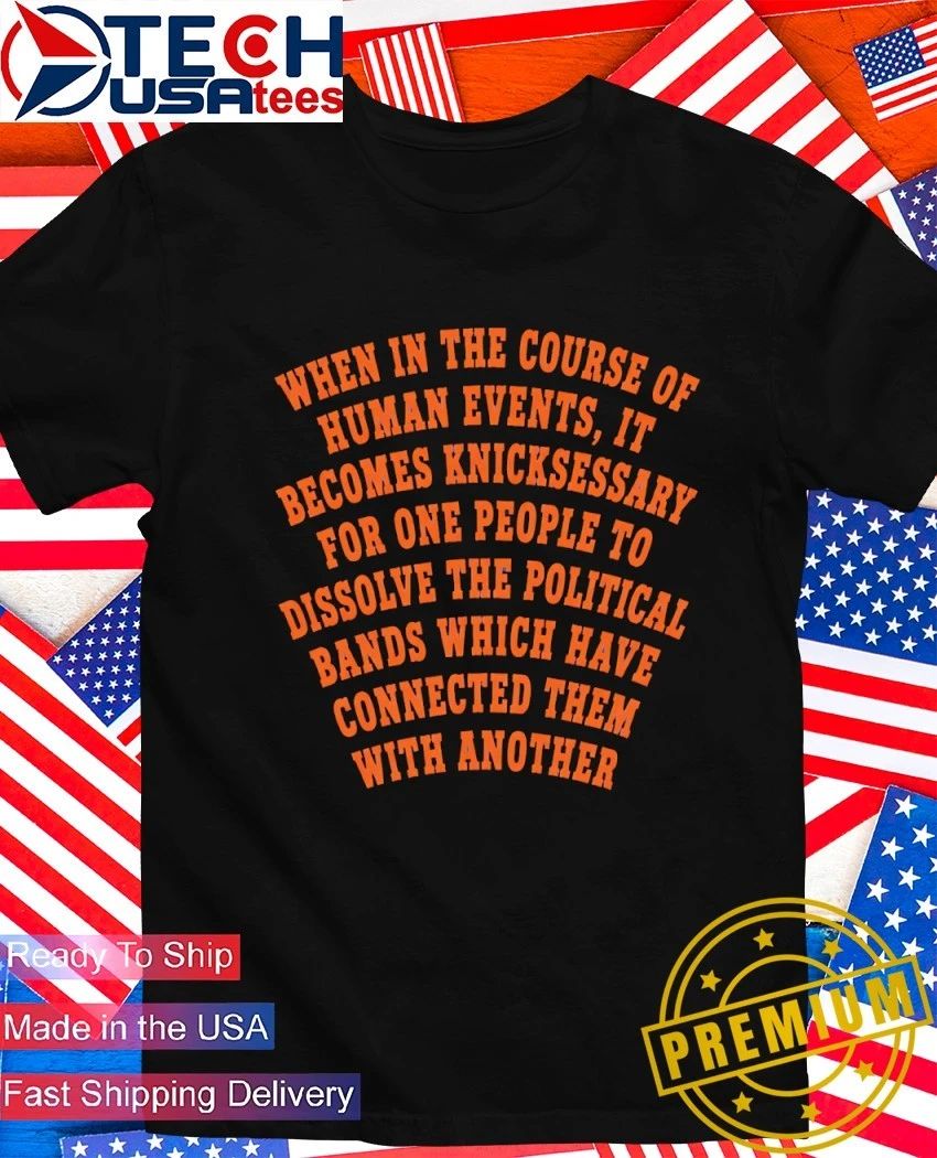 When in the course of human events it becomes knicksessary for one people shirt