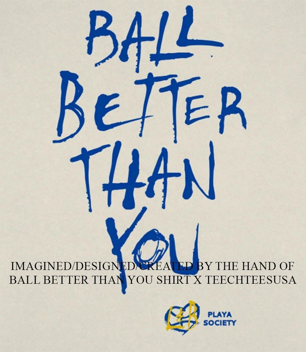 Ball better than you shirt
