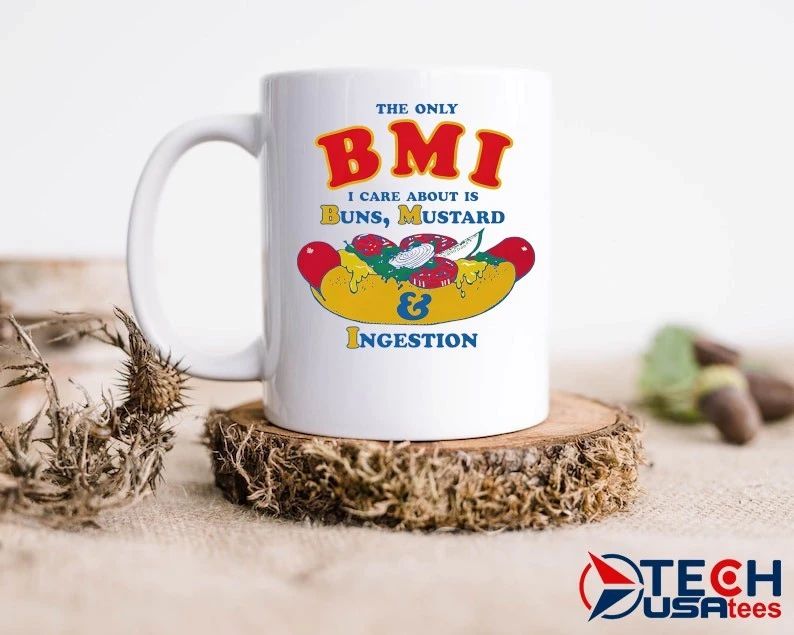 The only BMI I care about is buns mustard and ingestion shirt by thegoodshirts