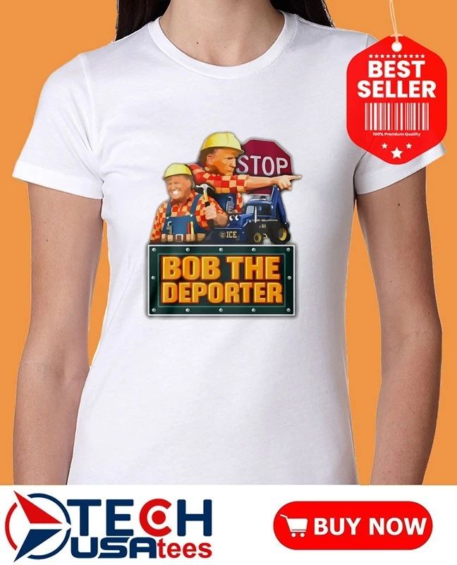 Bob the Deporter Trump stop shirt