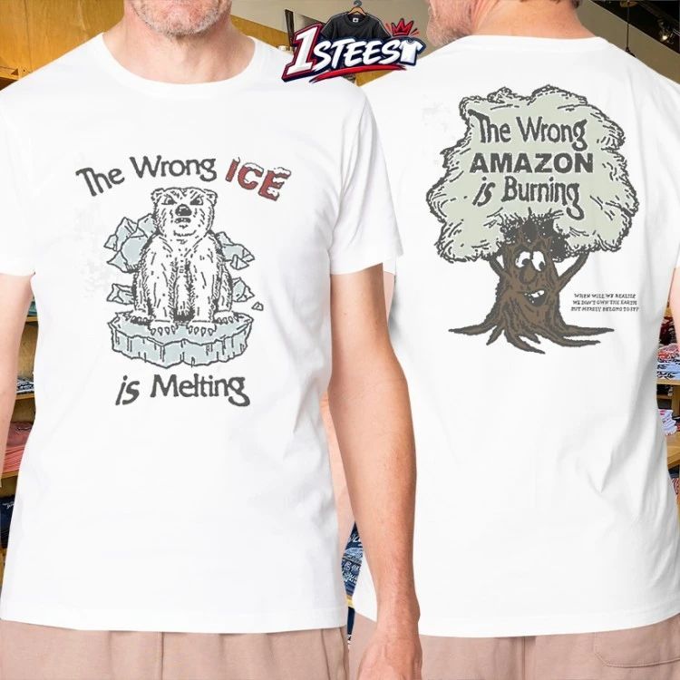 The Wrong Ice Is Melting The Wrong Amazon Is Burning Wrong Ice Bear T-shirts