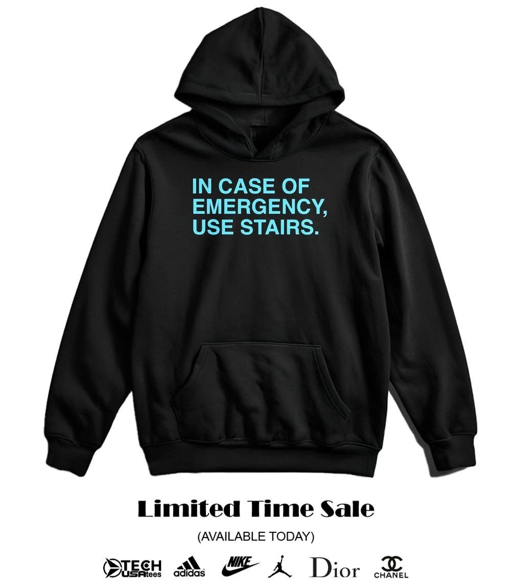 In case of emergency use stairs shirt