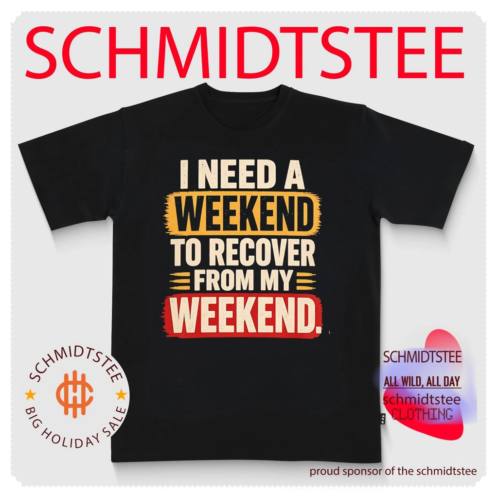 I Need a Weekend to Recover from My Weekend shirt