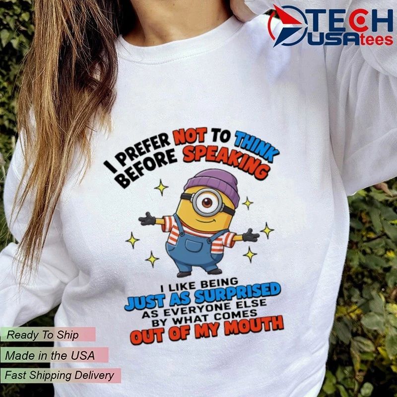 Minion I prefer not to think before speaking I like being just as surprised as everyone else by what comes out of my mouth shirt
