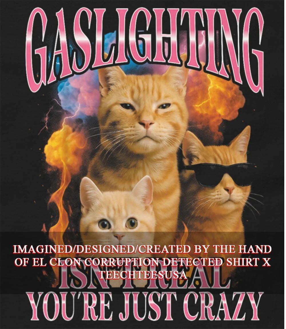 Gaslighting isn’t real you’re just crazy shirt