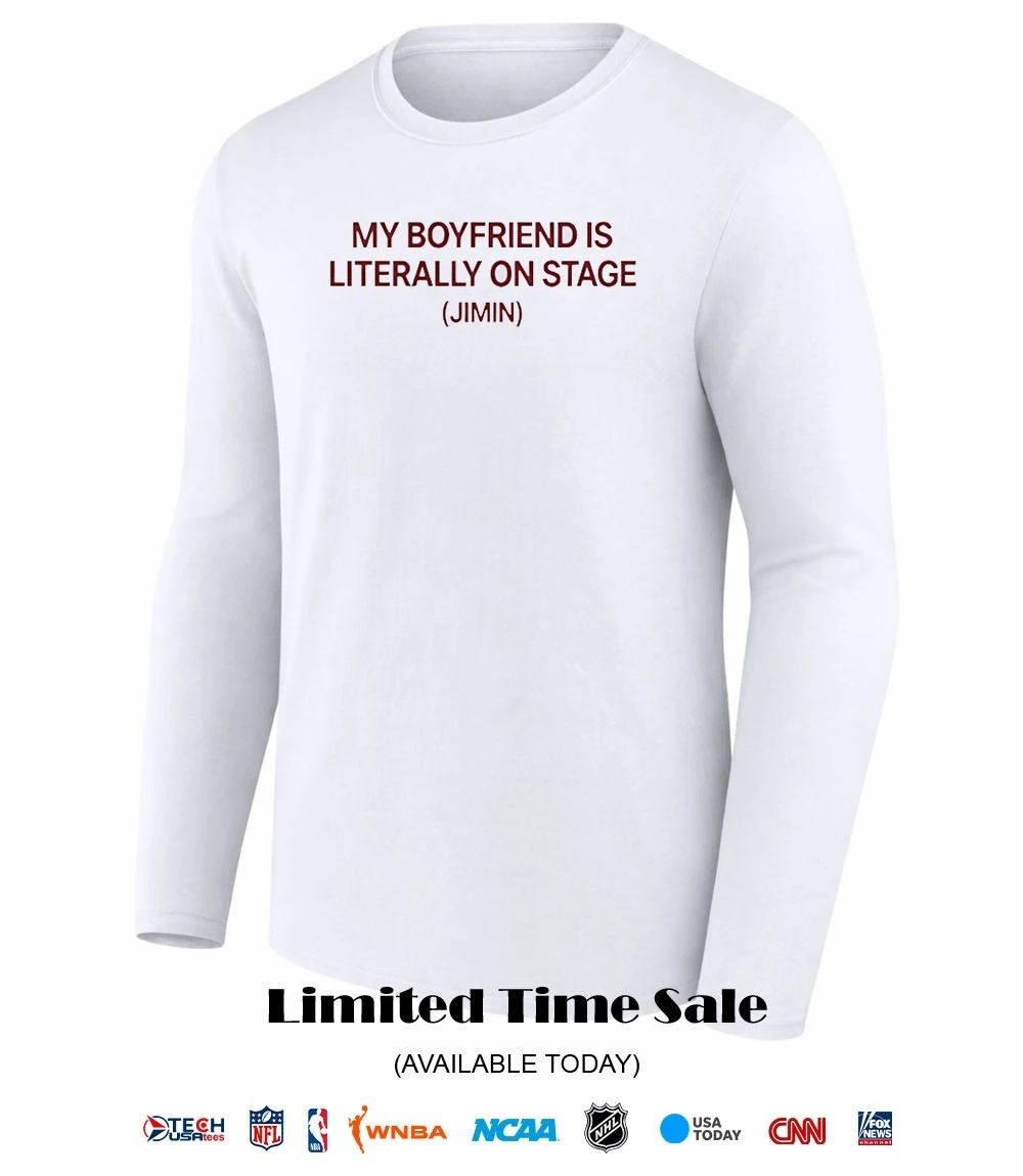 My boyfriend is literally on stage Jimin shirt