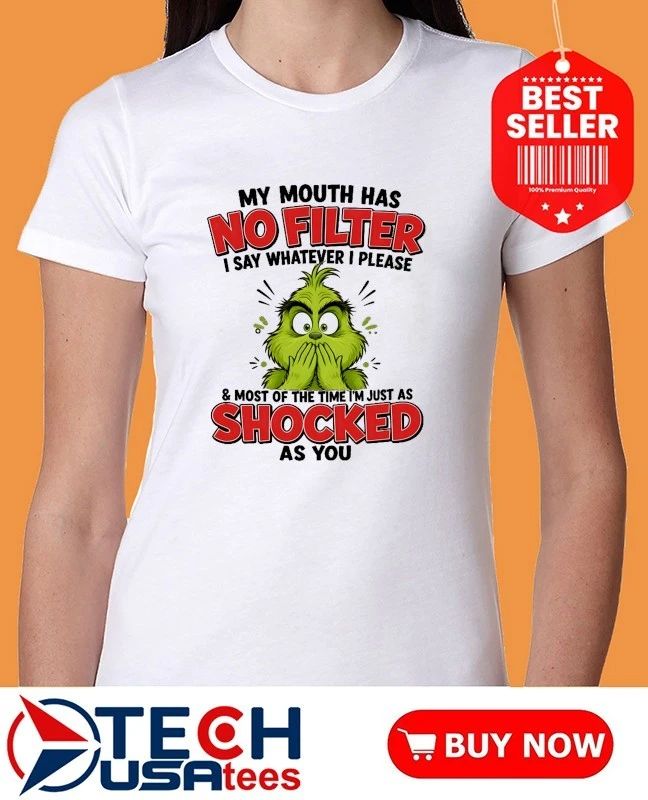 Grinch my mouth has I say whatever I please and most of the time I’m just as shocked as you shirt