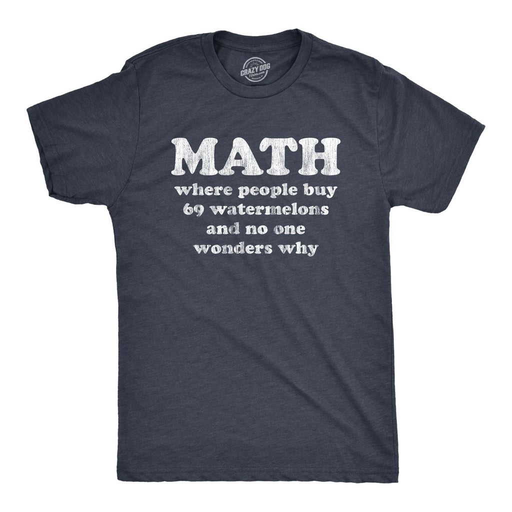 Mens Math Is Where People Buy 69 Watermelons and No One Wonders Why T Shirt