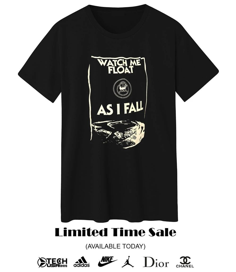 Watch me float as I fall T-shirt
