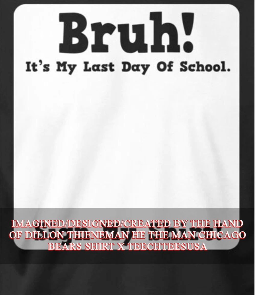 Bruh it’s my last day of school sign my shirt