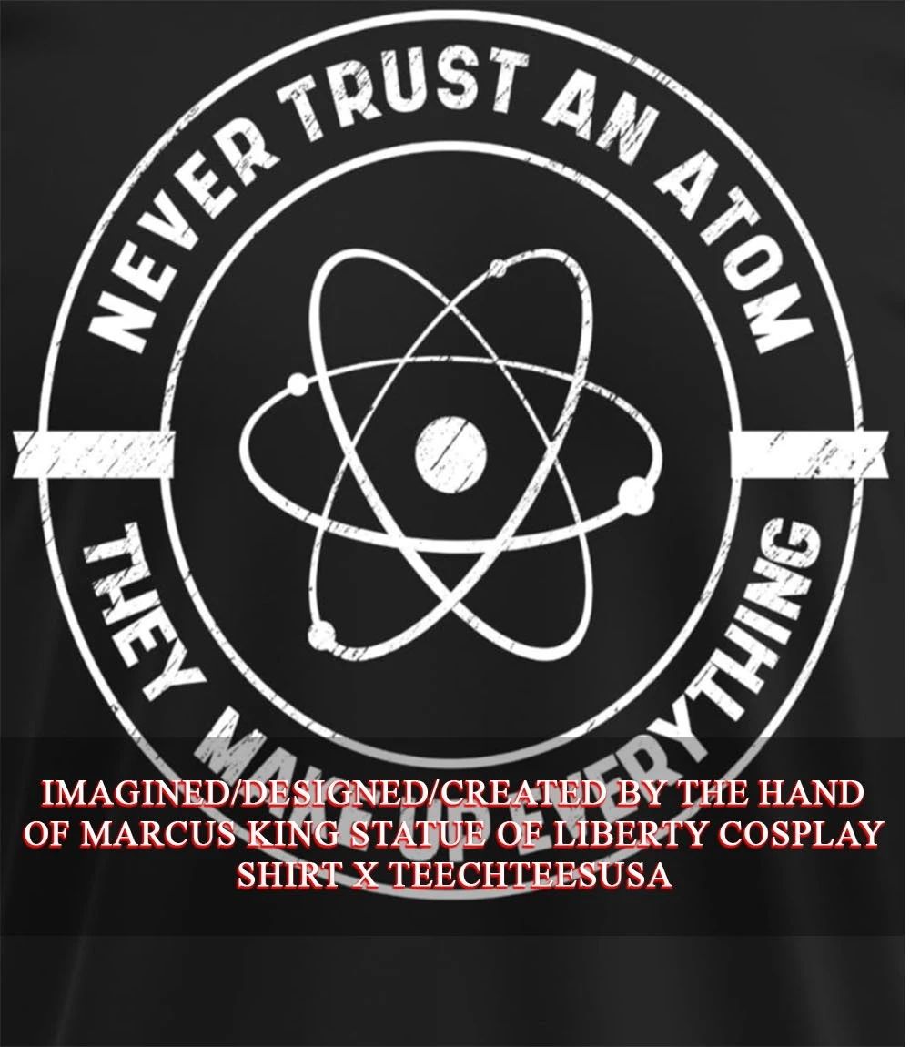 Never trust an atom they make up everything shirt