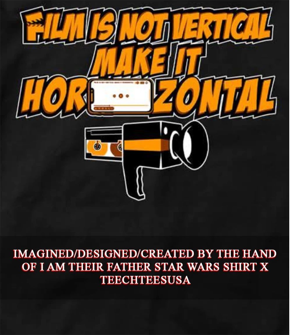 Film is not vertical make it Horizontal shirt