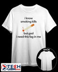 I know smoking kills but God I need this fag in me cigarette shirt
