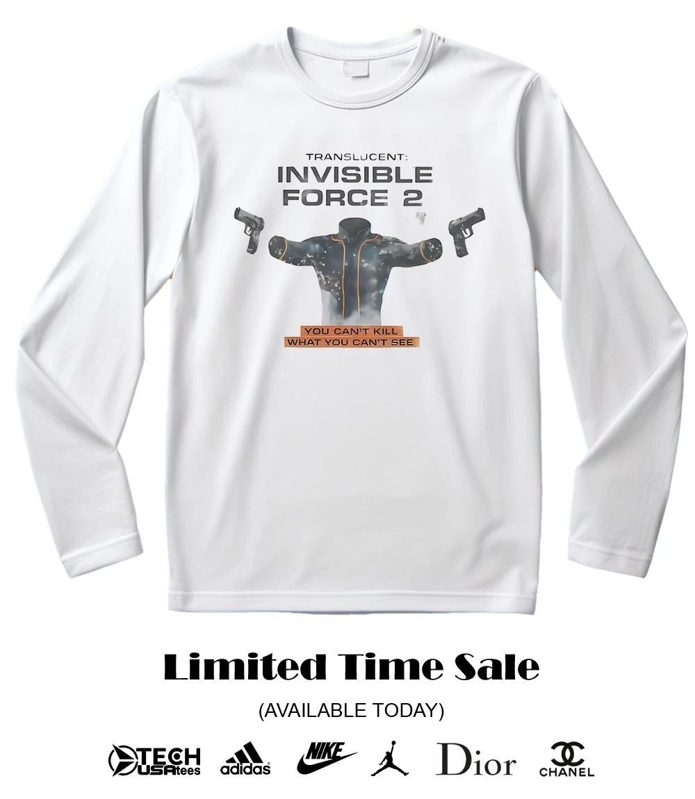 Translucent Invisible Force 2 you can’t kill what you can’t see shirt