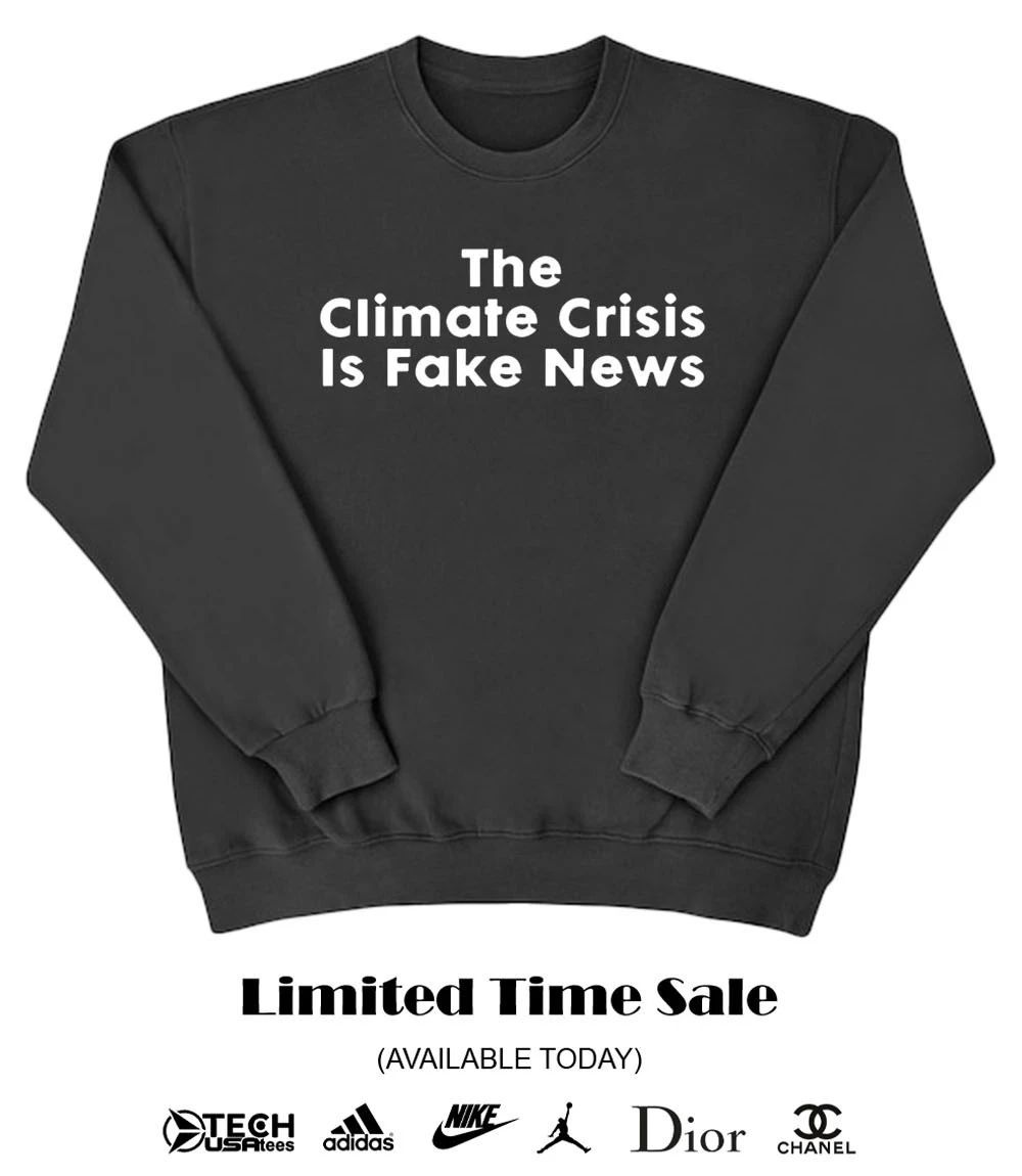 The Climate Crisis is fake news 2026 shirt