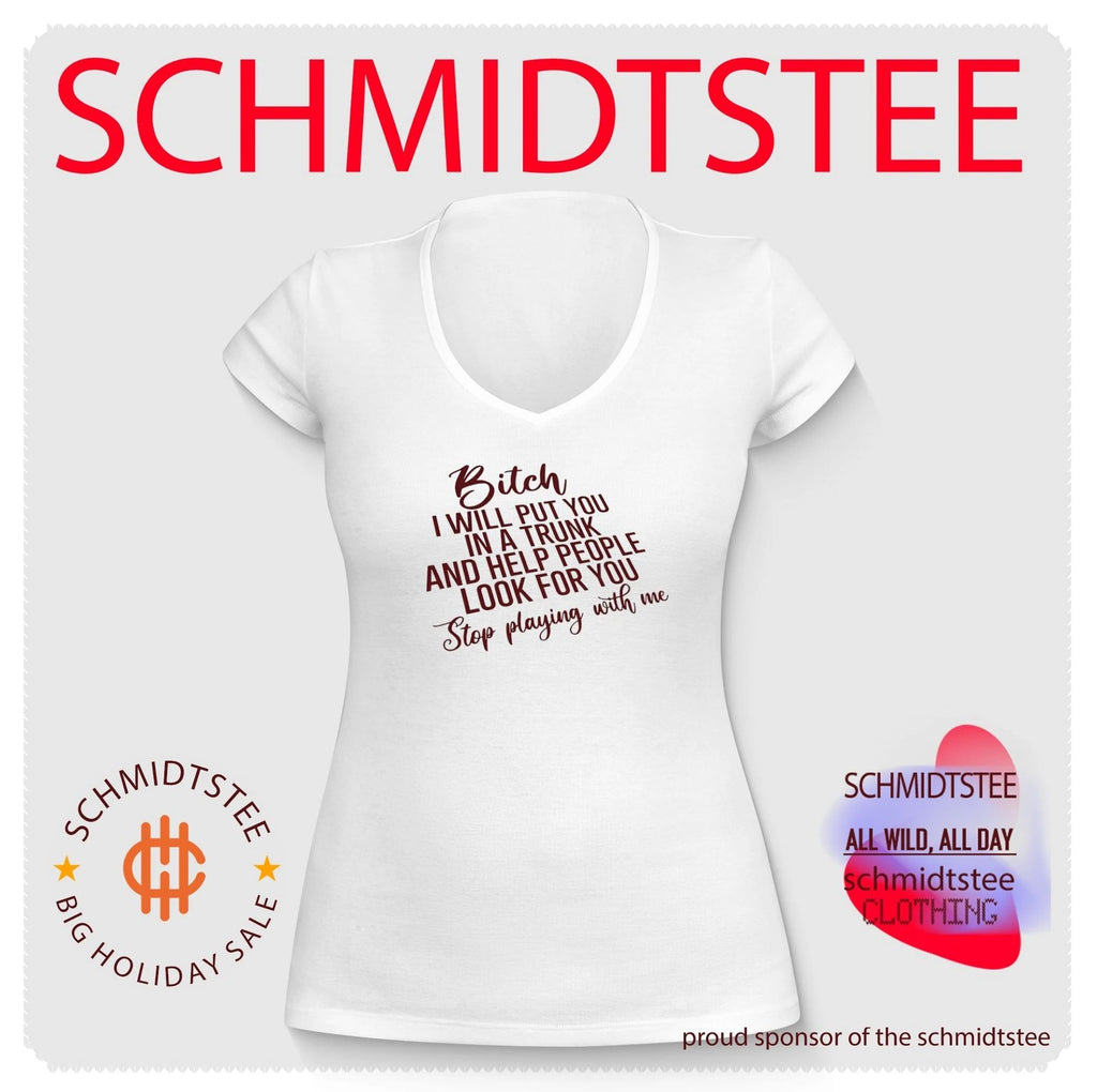 Btich i will put you in a trunk and help people look for you stop playing with me shirt