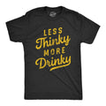 Mens Less Thinky More Drinky T Shirt Funny Sarcastic Drinking Joke Text Tee for