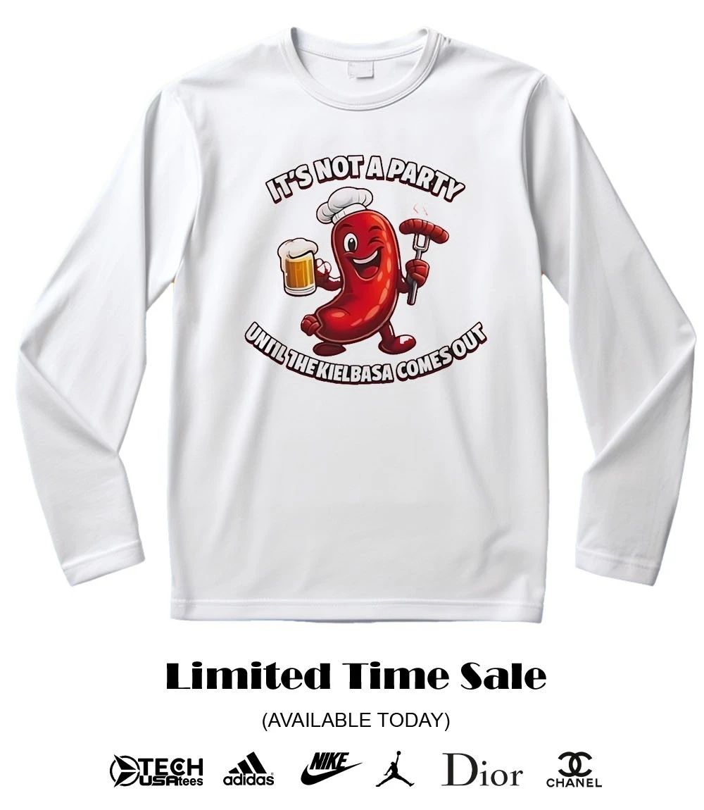 It’s not a party until the Kielbasa comes out shirt