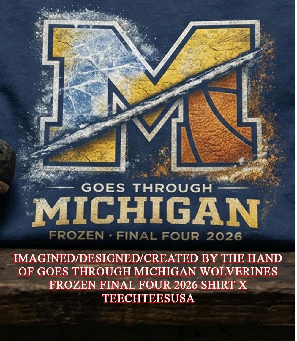 Goes through Michigan Wolverines Frozen Final Four 2026 shirt