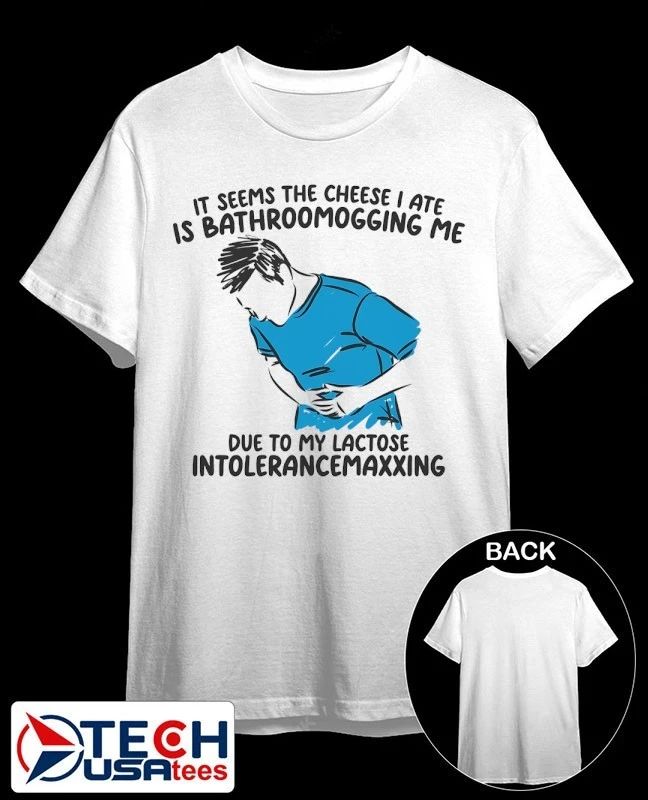 It seems the cheese I ate is bathroomogging me due to my lactose intolerancemaxxing shirt