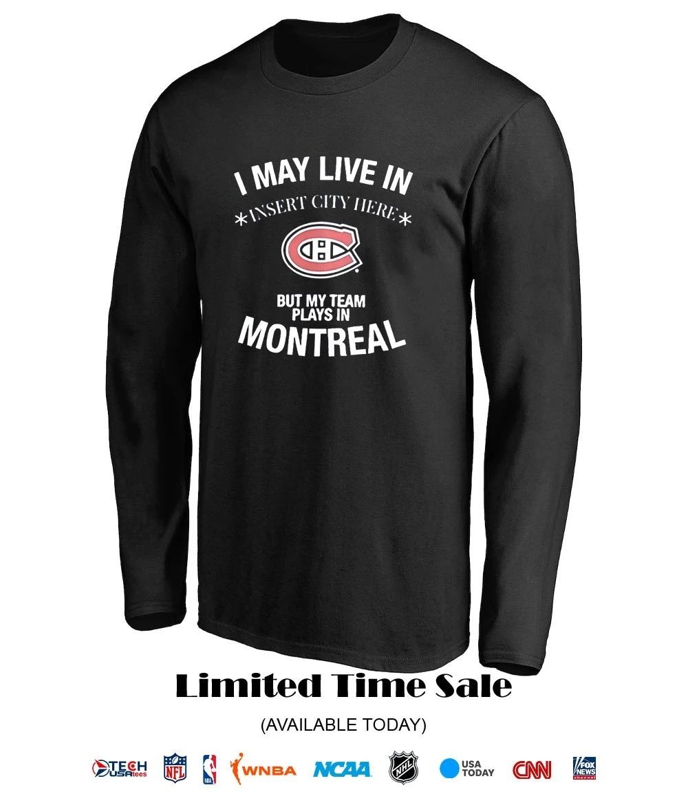 I may live in but my team plays in Montreal Canadiens custom shirt