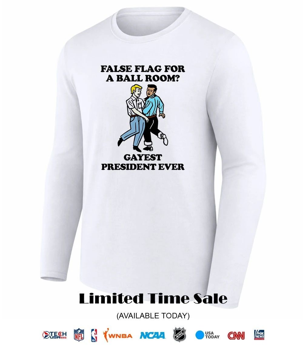 False flag for a ballroom gayest president ever shirt