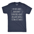 Mens Funny T Shirts Im Not Sure How Many Problems I Have Because Math In One of