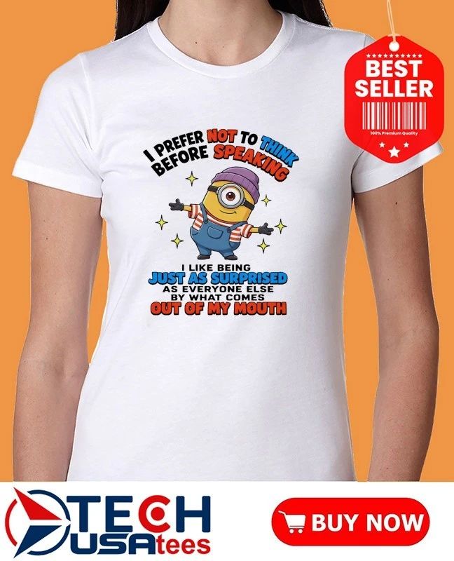 Minion I prefer not to think before speaking I like being just as surprised as everyone else by what comes out of my mouth shirt