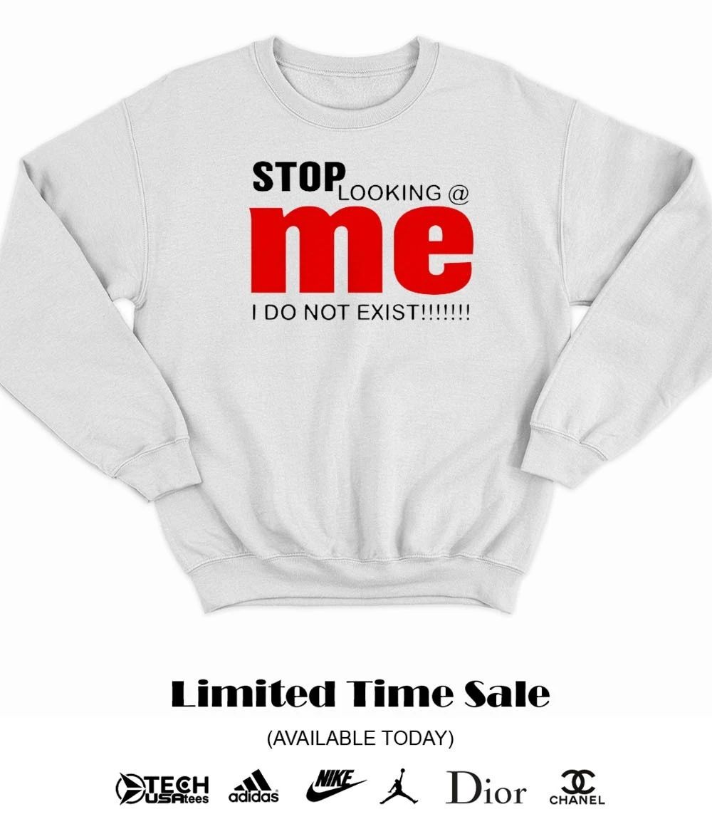 Stop looking me I do not exist shirt