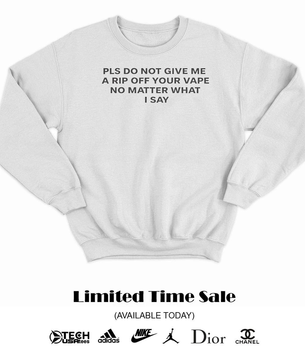 Katy Perry wearing please do not give me a rip off your vape no matter what I say shirt