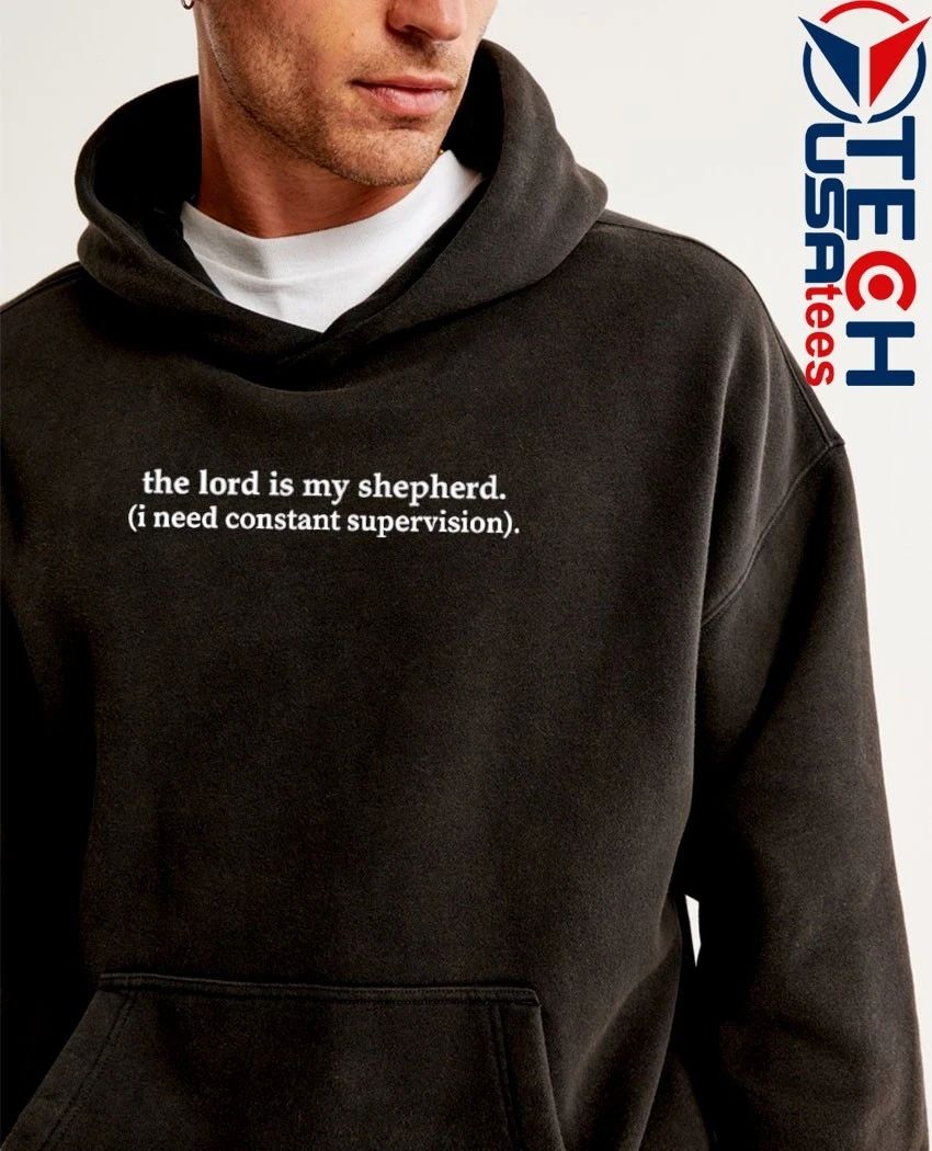 The Lord is my shepherd I need constant supervision shirt