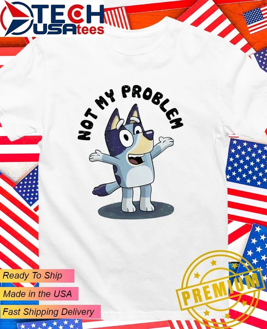 Bluey that’s not my problem shirt