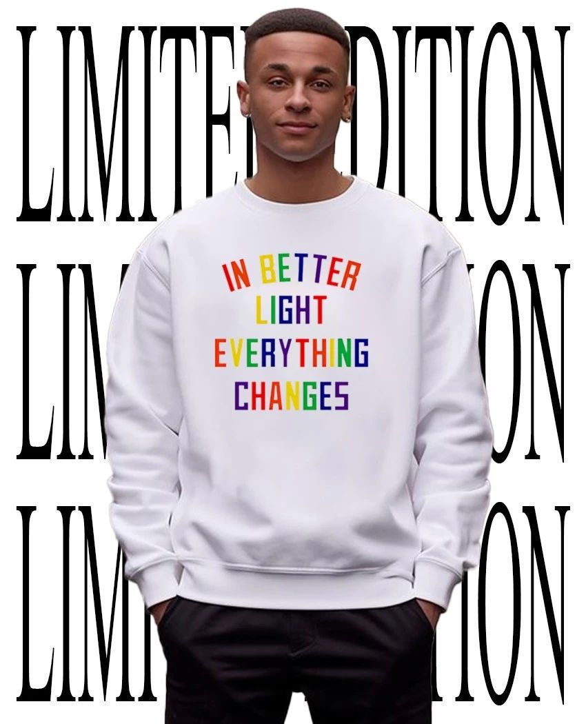In better light everything changes pride shirt