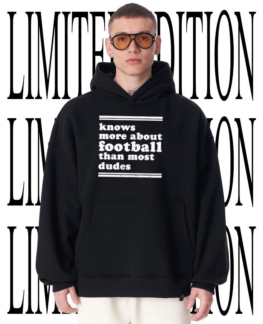 Knows more about football than most dudes shirt