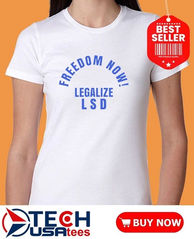 Freedom now legalize LSD shirt