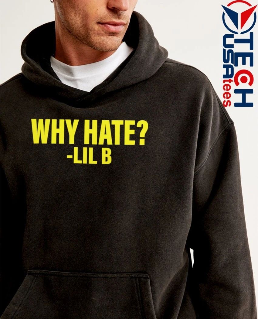 Lil B why hate shirt