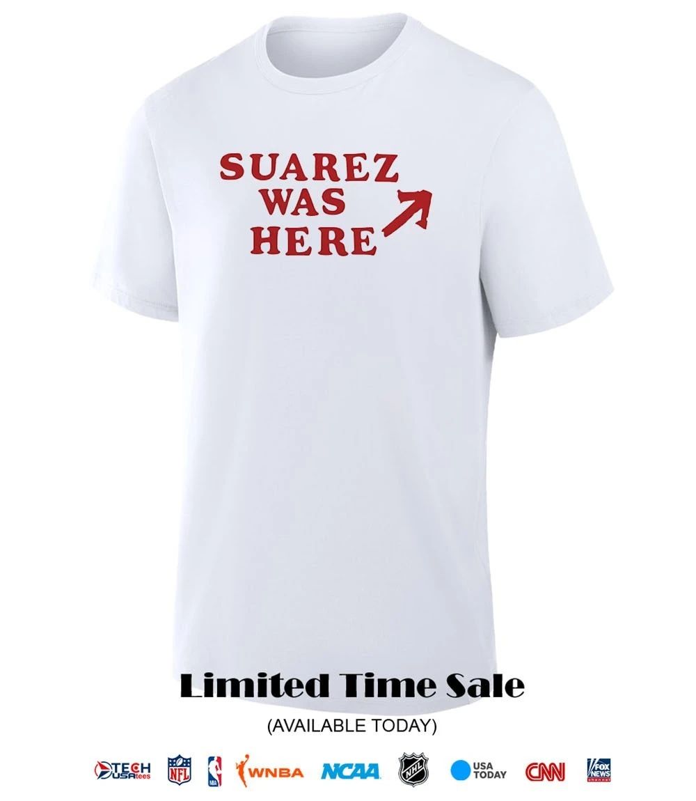 Suarez was here shirt