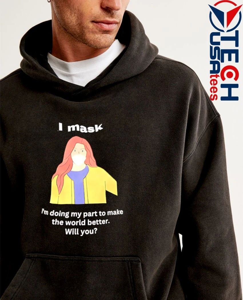 I mask I’m doing my part to make the world better will you shirt