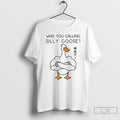 Classic Goose Gym Who You Calling Silly Goose Funny Meme T Shirts