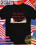My Mom’s pronouns are was were shirt