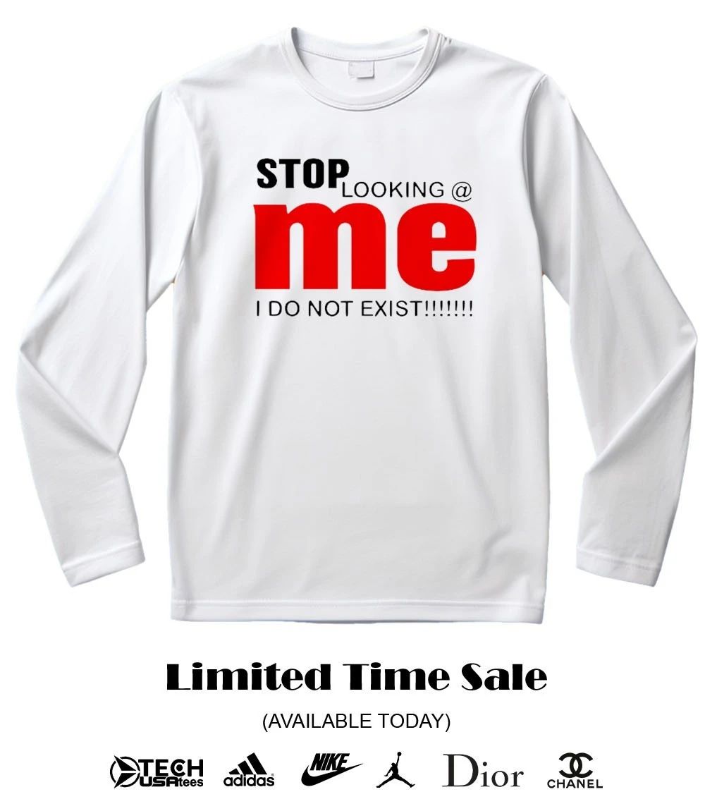 Stop looking me I do not exist shirt