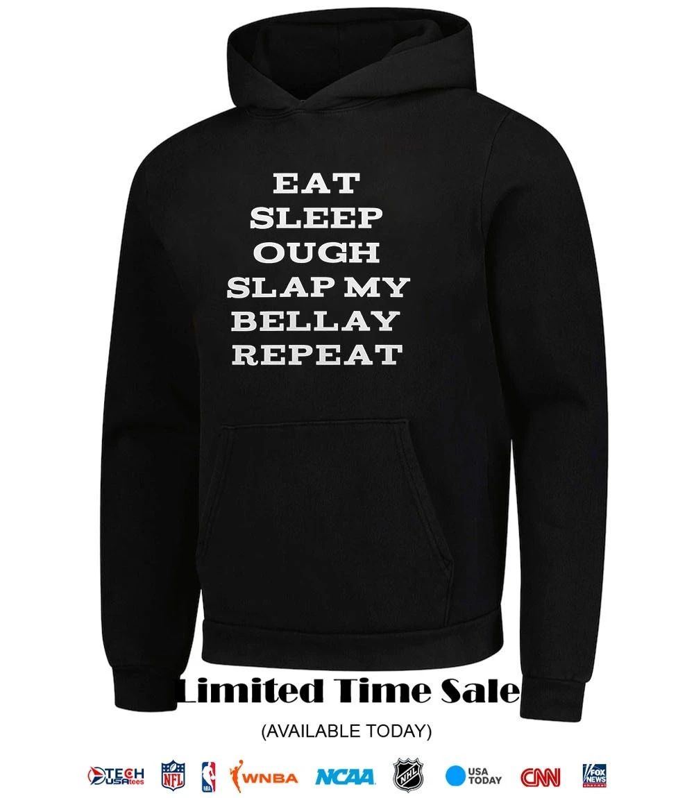 Eat sleep ough slap my bellay repeat shirt