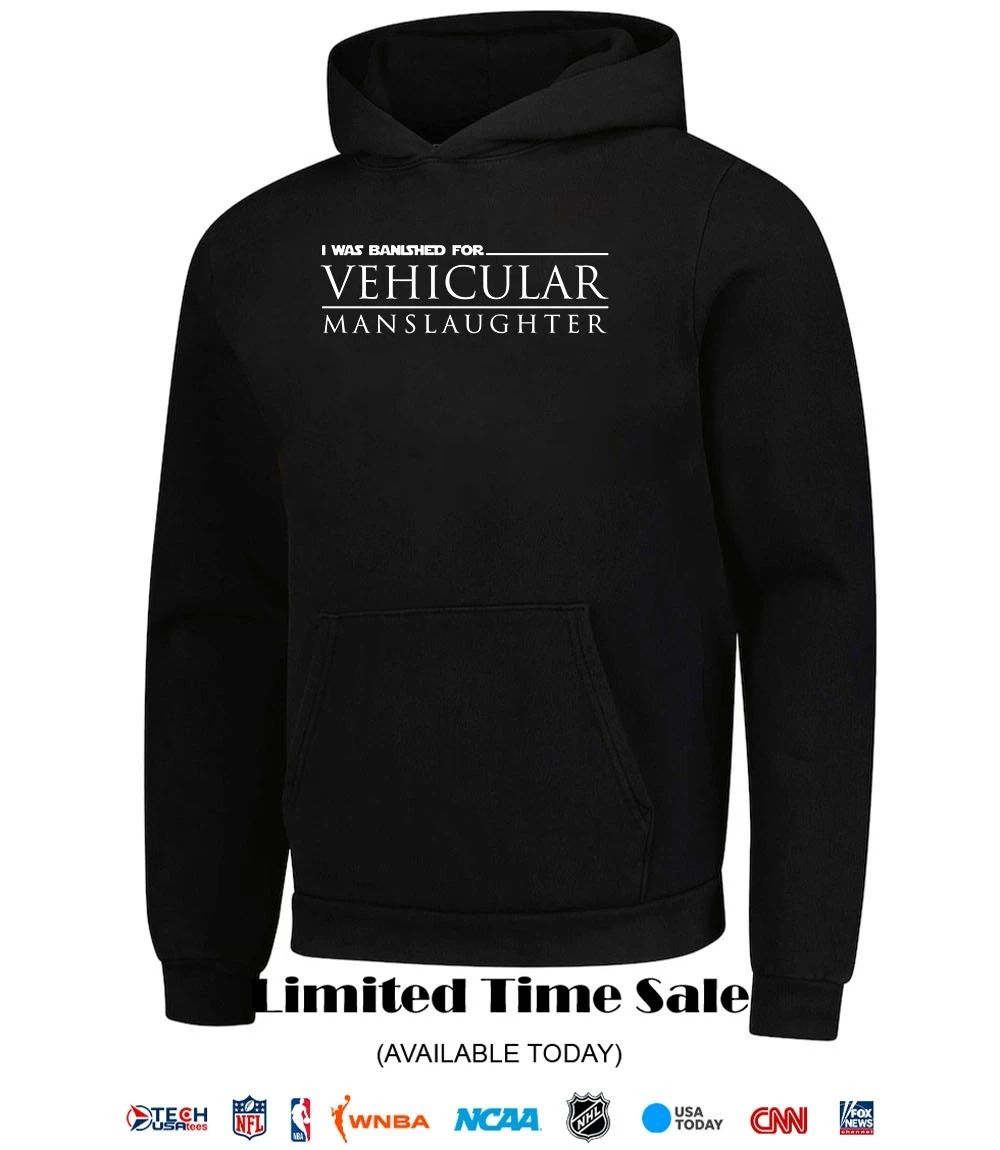 I was banished for Vehicular Manslaughter shirt